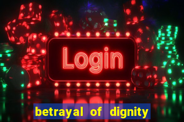 betrayal of dignity pt br